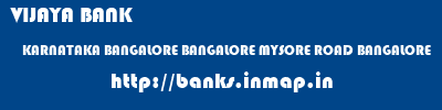 VIJAYA BANK  KARNATAKA BANGALORE BANGALORE MYSORE ROAD BANGALORE  banks information 